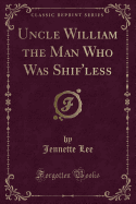 Uncle William the Man Who Was Shif'less (Classic Reprint)