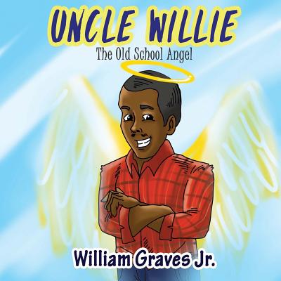 Uncle Willie, the Old School Angel - Graves Jr, William, and Zacharias, Ingrid (Editor), and Williams, Iris M (Designer)