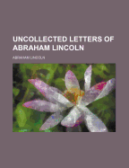 Uncollected Letters of Abraham Lincoln