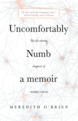 Uncomfortably Numb: a memoir about the life-altering diagnosis of multiple sclerosis - O'Brien, Meredith