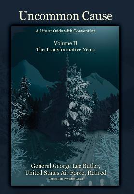 Uncommon Cause - Volume II: A Life at Odds with Convention - The Transformative Years - Butler, General George Lee