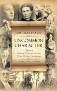 Uncommon Character: Stories of Ordinary Men and Women Who Have Done the Extraordinary