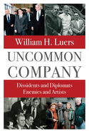 Uncommon Company: Dissidents and Diplomats, Enemies and Artists