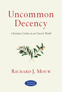 Uncommon Decency: Christian Civility in an Uncivil World (Revised and Expanded)