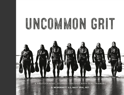 Uncommon Grit: A Photographic Journey Through Navy Seal Training - McBurnett, D (Photographer)