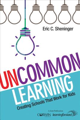 Uncommon Learning: Creating Schools That Work for Kids - Sheninger, Eric C