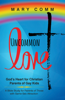Uncommon Love: God's Heart for Christian Parents of Gay Kids - Comm, Mary