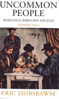 Uncommon People: Resistance, Rebellion and Jazz - Hobsbawm, Eric