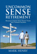 Uncommon Sense Retirement: Because Common Sense Doesn't Seem Very Common Anymore