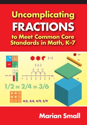 Uncomplicating Fractions to Meet Common Core Standards in Math, K-7 - Small, Marian