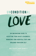 Unconditional Love: An empowering guide to accepting your child's diagnosis, managing long hospital stays and building your new self.