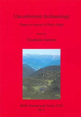 Unconformist Archaeology: Papers in honour of Paolo Biagi - Starnini, Elisabetta (Editor)