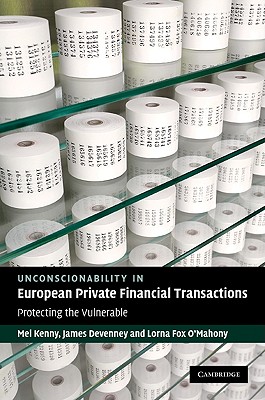 Unconscionability in European Private Financial Transactions - Kenny, Mel (Editor), and Devenney, James (Editor), and Fox O'Mahony, Lorna (Editor)