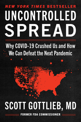 Uncontrolled Spread: Why Covid-19 Crushed Us and How We Can Defeat the Next Pandemic - Gottlieb, Scott