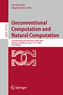 Unconventional Computation and Natural Computation: 21st International Conference, UCNC 2024, Pohang, South Korea, June 17-21, 2024, Proceedings - Cho, Da-Jung (Editor), and Kim, Jongmin (Editor)