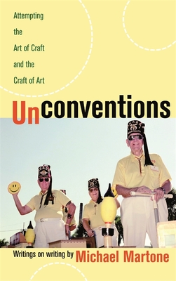 Unconventions: Attempting the Art of Craft and the Craft of Art - Martone, Michael, Professor