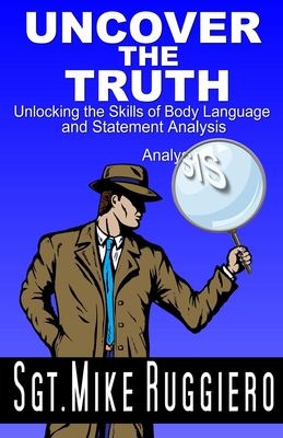 Uncover the Truth: Unlocking the Skills of Body Language and Statement Analysis - Ruggiero, Mike
