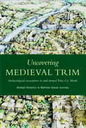 Uncovering Medieval Trim: Archaeological Excavations in and Around Trim, Co. Meath