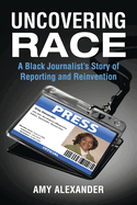 Uncovering Race: A Black Journalist's Story of Reporting and Reinvention