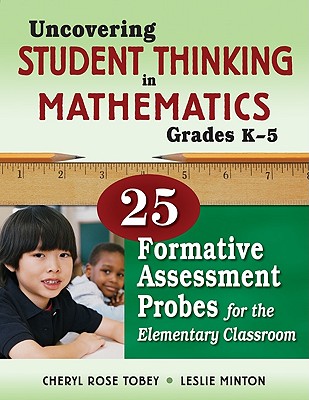 Uncovering Student Thinking in Mathematics, Grades K-5: 25 Formative Assessment Probes for the Elementary Classroom - Tobey, Cheryl Rose (Editor), and Minton, Leslie G (Editor)
