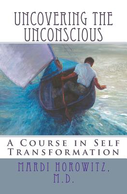 Uncovering the Unconscious: A Course in Self Transformation - Horowitz, M D Mardi