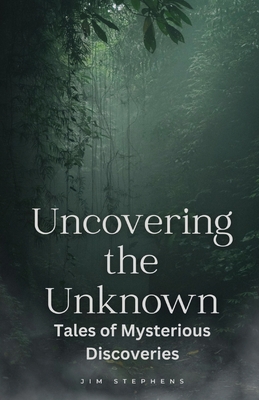 Uncovering the Unknown: Tales of Mysterious Discoveries (Large Print Edition) - Stephens, Jim