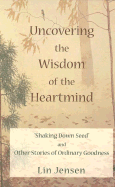 Uncovering the Wisdom of the Heartmind: Shaking Down Seed and Other Stories of Ordinary Goodness