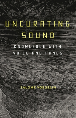 Uncurating Sound: Knowledge with Voice and Hands - Voegelin, Salom, Professor