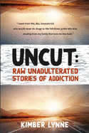 Uncut: Raw Unadulterated Stories of Addiction