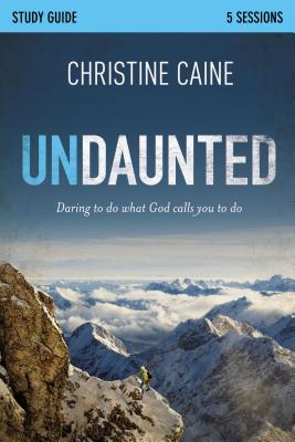 Undaunted Bible Study Guide: Daring to Do What God Calls You to Do - Caine, Christine, and Harney, Sherry
