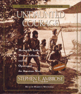 Undaunted Courage: Meriwether Lewis Thomas Jefferson and the Opening of the American West - Ambrose, Stephen E, and Whitener, Barrett (Read by)