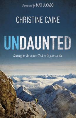 Undaunted: Daring to Do What God Calls You to Do - Caine, Christine