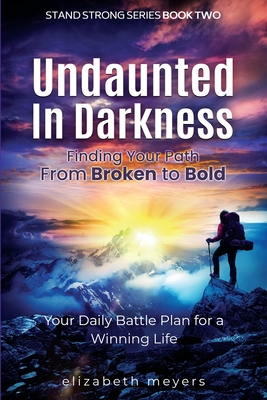 Undaunted in Darkness: Finding Your Path From Broken to Bold - Meyers, Elizabeth