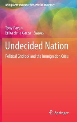 Undecided Nation: Political Gridlock and the Immigration Crisis - Payan, Tony (Editor), and De La Garza, Erika (Editor)