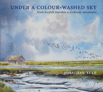 Under A Colour-Washed Sky: from Norfolk marshes to Icelandic mountains