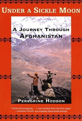 Under a Sickle Moon: A Journey Through Afghanistan - Hodson, Peregrine