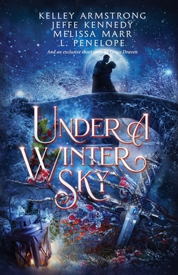 Under a Winter Sky: a Midwinter Holiday Anthology - Kennedy, Jeffe, and Melissa Marr, Kelley Armstrong, and Grace Draven, L Penelope