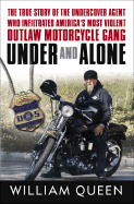 Under and Alone: The True Story of the Undercover Agent Who Infiltrated America's Most Violent Outlaw Motorcycle Gang - Queen, William