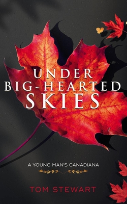 Under Big-Hearted Skies: A Young Man's Memoir of Adventure, Wilderness, & Love - Stewart, Tom