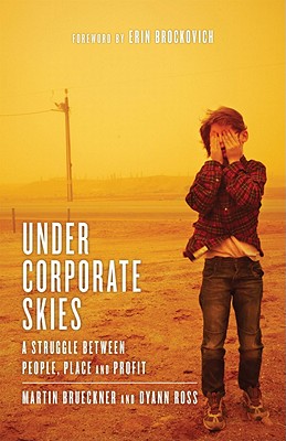 Under Corporate Skies: A Struggle Between People, Place and Profit - Brueckner, Martin, and Ross, Dyann, and Brockovich, Erin (Foreword by)