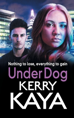 Under Dog: A gritty, gripping gangland thriller from Kerry Kaya - Kerry Kaya