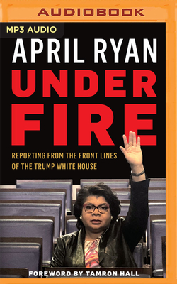 Under Fire: Reporting from the Front Lines of the Trump White House - Ryan, April, and Hall, Tamron (Foreword by), and Edwards, Janina (Read by)