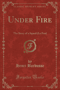 Under Fire: The Story of a Squad (Le Feu) (Classic Reprint)