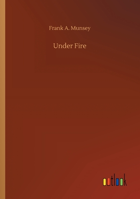 Under Fire - Munsey, Frank A