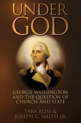 Under God: George Washington and the Question of Church and State - Ross, Tara, and Smith Jr, Joseph C