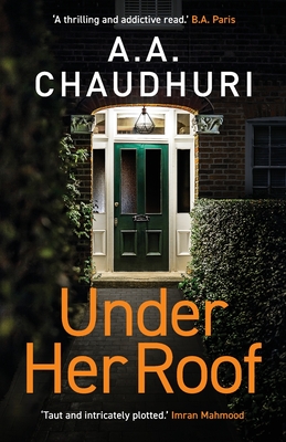 Under Her Roof: A gripping, twisty thriller that you won't be able to put down - Chaudhuri, A. A.