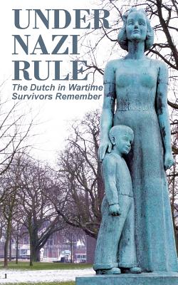 Under Nazi Rule: The Dutch in Wartime, Survivors Remember - Bijvoet, Tom (Editor)
