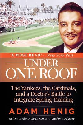 Under One Roof: The Yankees, the Cardinals, and a Doctor's Battle to Integrate Spring Training - Henig, Adam