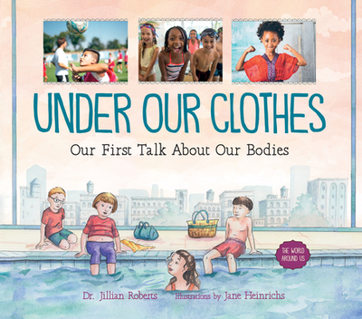 Under Our Clothes: Our First Talk about Our Bodies - Roberts, Jillian, Dr.