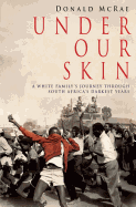 Under Our Skin: A White Family's Journey Through South Africa's Darkest Years